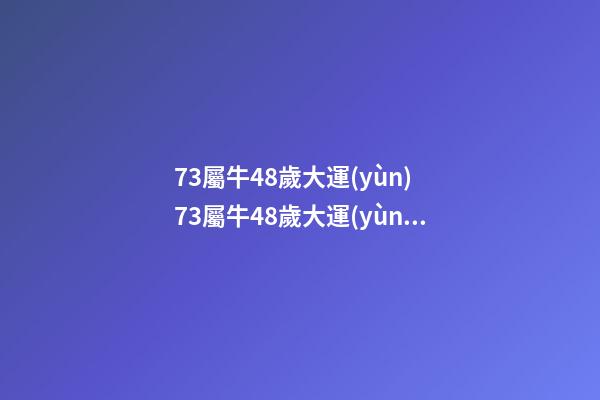 73屬牛48歲大運(yùn) 73屬牛48歲大運(yùn)，1973年屬牛48歲2021命運(yùn)-第1張-觀點(diǎn)-玄機(jī)派